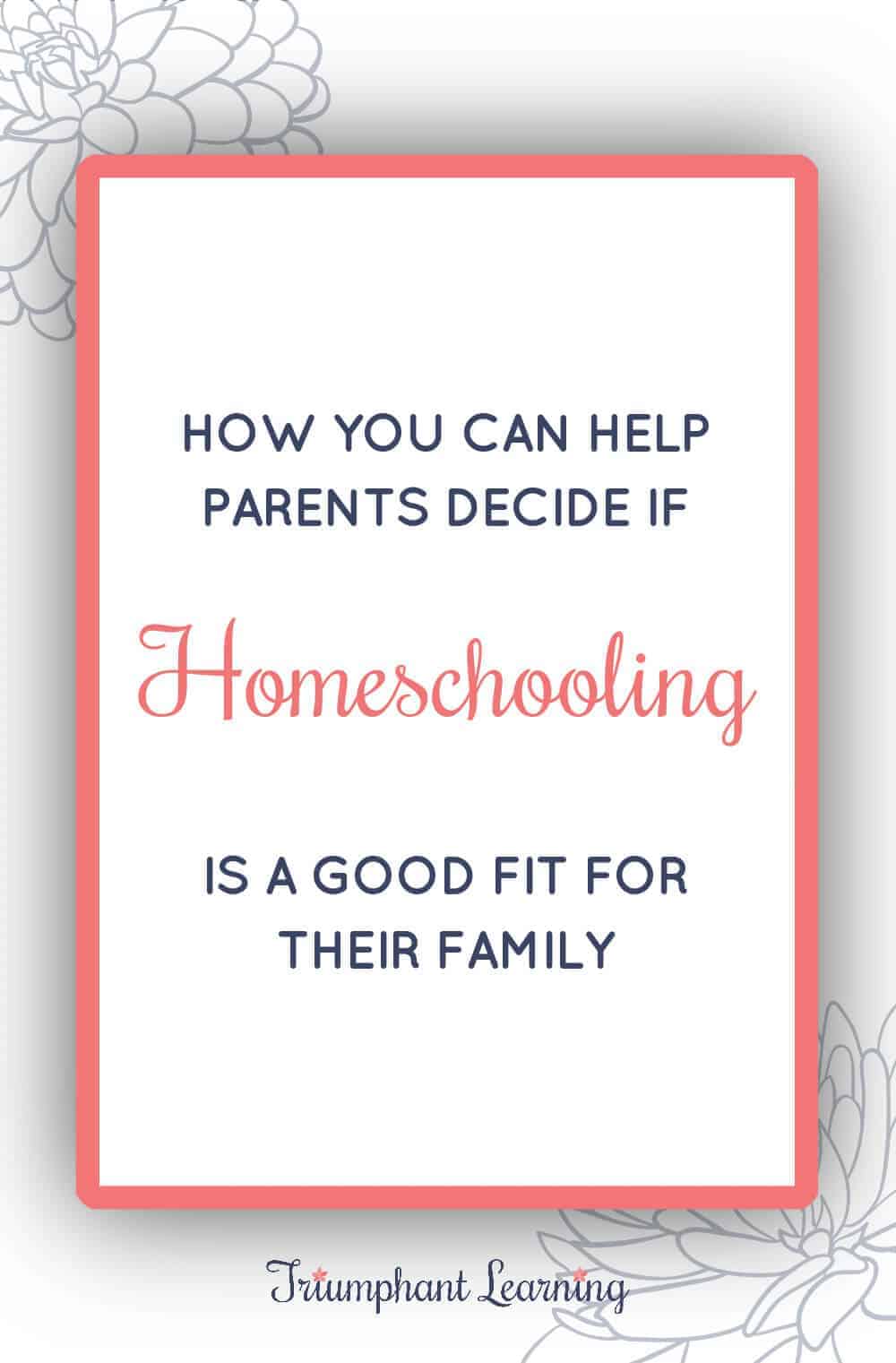 Parents have lots of questions when trying to decide if they should homeschool. Learn how you can help answer them. via @TriLearning